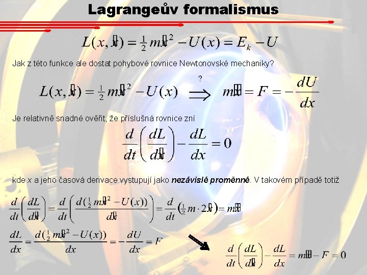 Lagrangeův formalismus Jak z této funkce ale dostat pohybové rovnice Newtonovské mechaniky? Je relativně