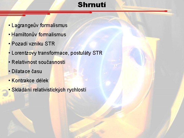 Shrnutí • Lagrangeův formalismus • Hamiltonův formalismus • Pozadí vzniku STR • Lorentzovy transformace,