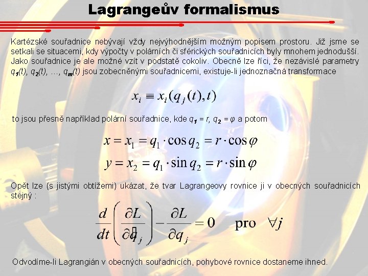 Lagrangeův formalismus Kartézské souřadnice nebývají vždy nejvýhodnějším možným popisem prostoru. Již jsme se setkali