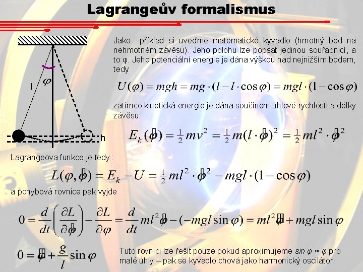 Lagrangeův formalismus Jako příklad si uveďme matematické kyvadlo (hmotný bod na nehmotném závěsu). Jeho