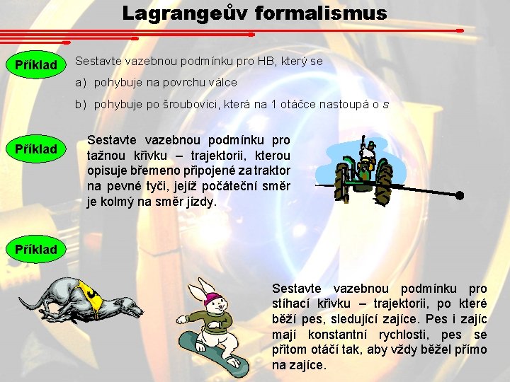 Lagrangeův formalismus Příklad Sestavte vazebnou podmínku pro HB, který se a) pohybuje na povrchu