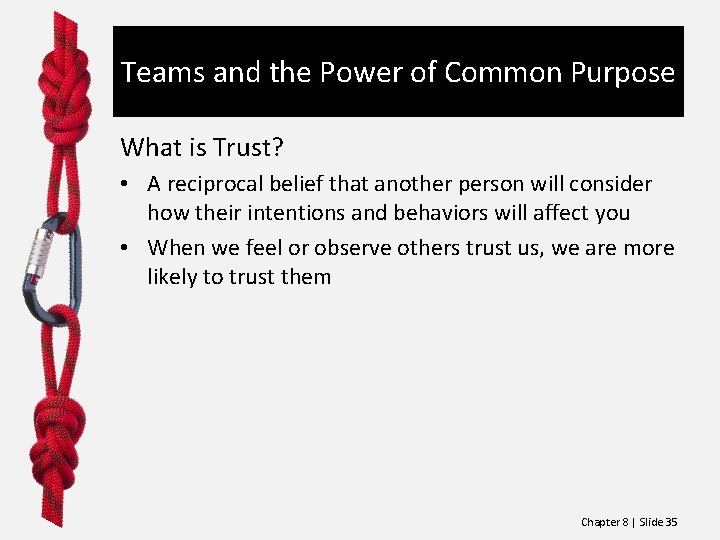 Teams and the Power of Common Purpose What is Trust? • A reciprocal belief