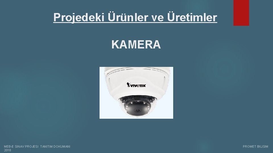 Projedeki Ürünler ve Üretimler KAMERA MEB-E SINAV PROJESI TANITIM DOKUMANI PROMET BILISIM 2018 