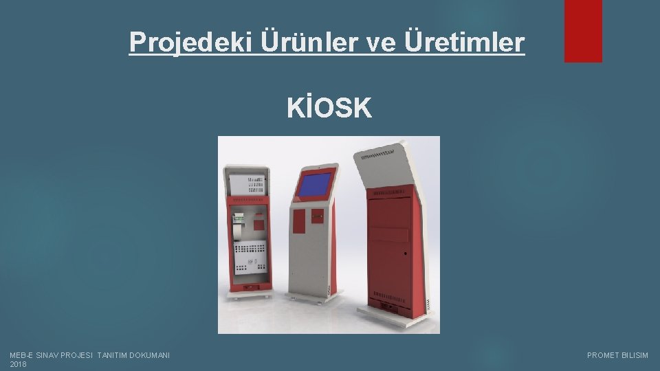 Projedeki Ürünler ve Üretimler KİOSK MEB-E SINAV PROJESI TANITIM DOKUMANI PROMET BILISIM 2018 