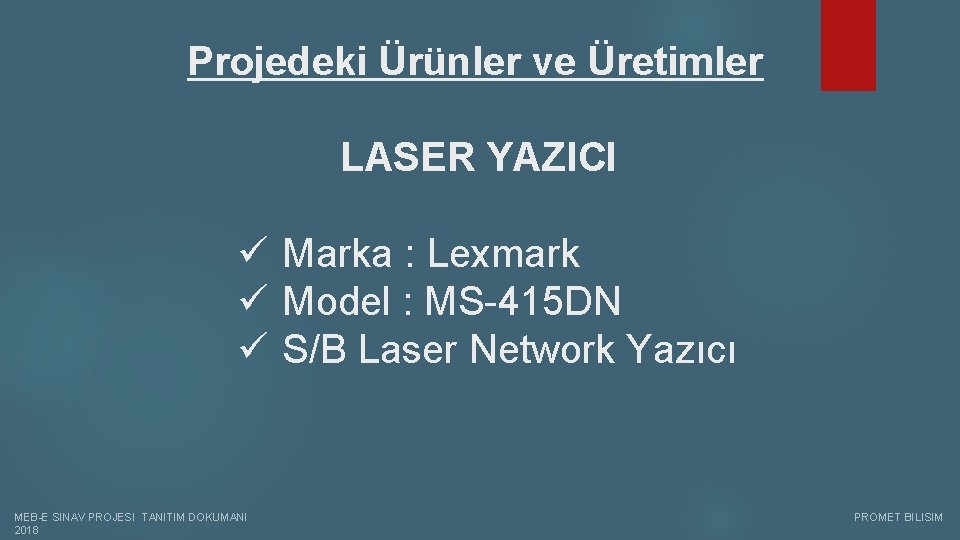 Projedeki Ürünler ve Üretimler LASER YAZICI ü Marka : Lexmark ü Model : MS-415