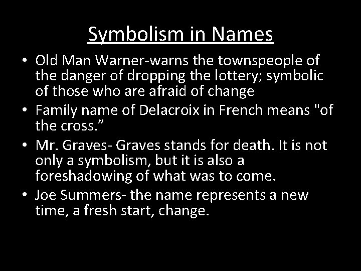 Symbolism in Names • Old Man Warner-warns the townspeople of the danger of dropping