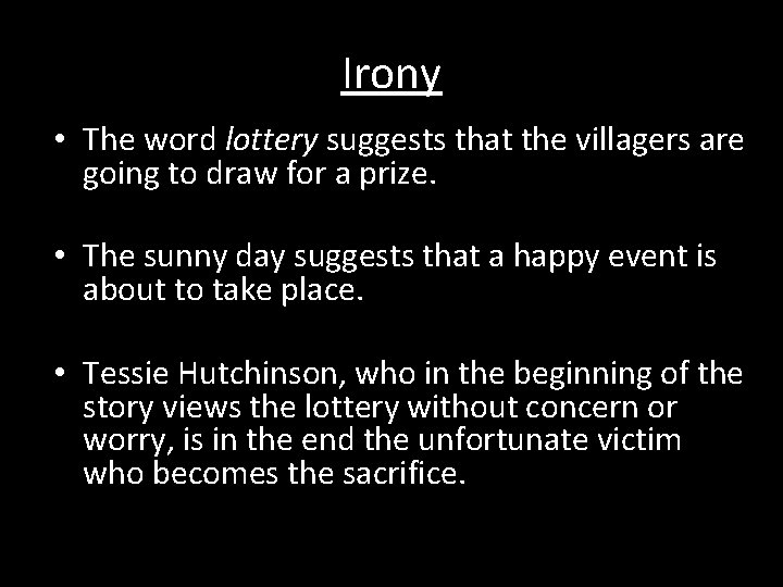 Irony • The word lottery suggests that the villagers are going to draw for