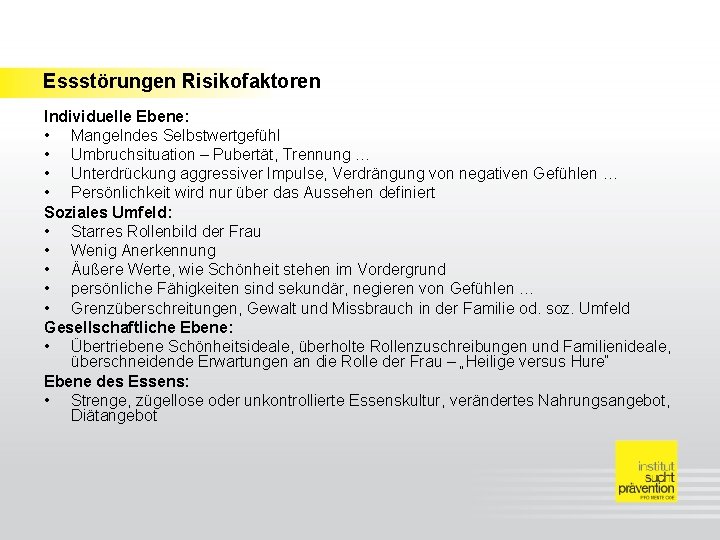 Essstörungen Risikofaktoren Individuelle Ebene: • Mangelndes Selbstwertgefühl • Umbruchsituation – Pubertät, Trennung … •