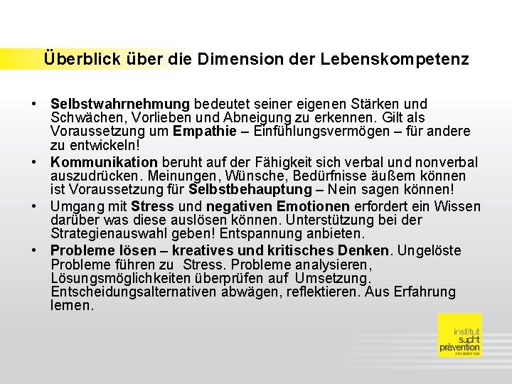 Überblick über die Dimension der Lebenskompetenz • Selbstwahrnehmung bedeutet seiner eigenen Stärken und Schwächen,