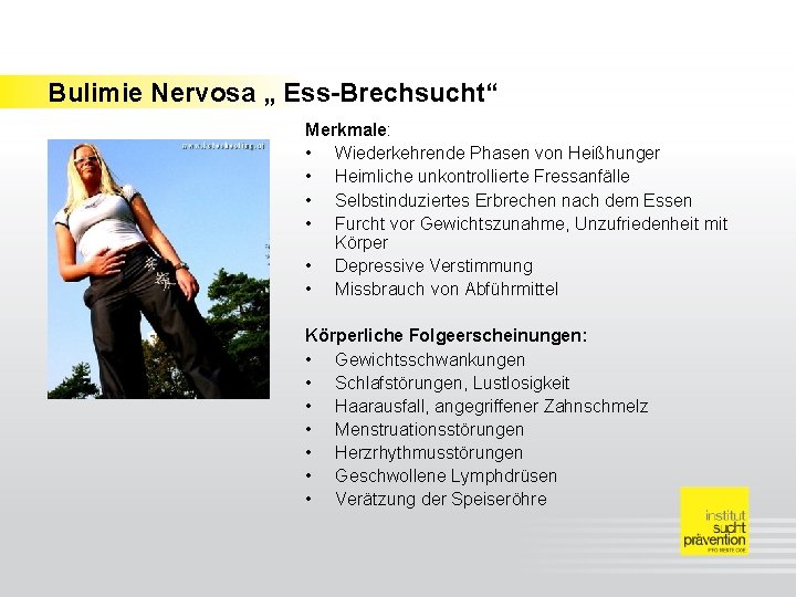 Bulimie Nervosa „ Ess-Brechsucht“ Merkmale: • Wiederkehrende Phasen von Heißhunger • Heimliche unkontrollierte Fressanfälle