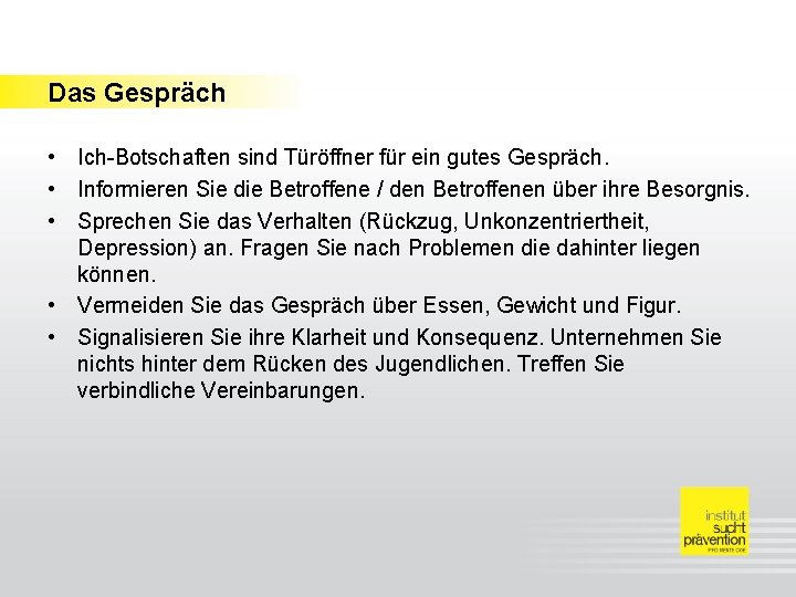 Das Gespräch • Ich-Botschaften sind Türöffner für ein gutes Gespräch. • Informieren Sie die