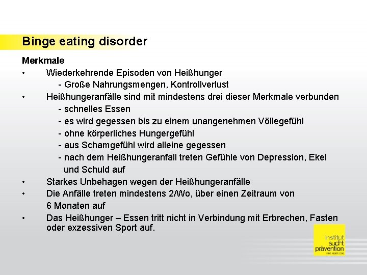 Binge eating disorder Merkmale • Wiederkehrende Episoden von Heißhunger - Große Nahrungsmengen, Kontrollverlust •