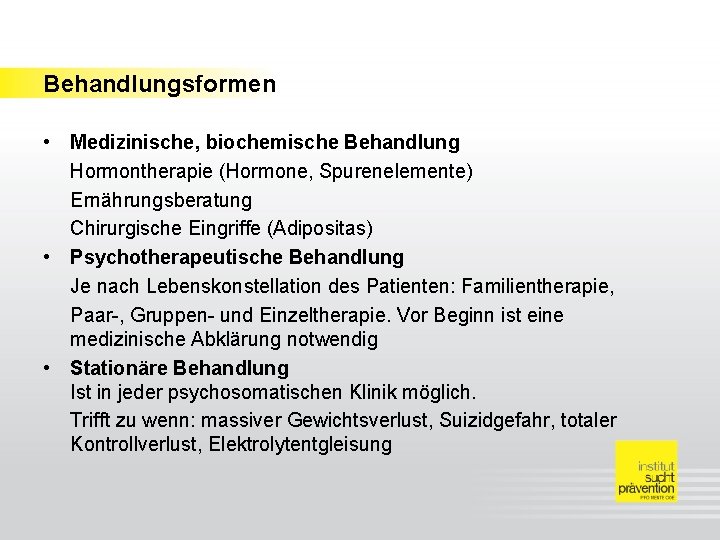 Behandlungsformen • Medizinische, biochemische Behandlung Hormontherapie (Hormone, Spurenelemente) Ernährungsberatung Chirurgische Eingriffe (Adipositas) • Psychotherapeutische