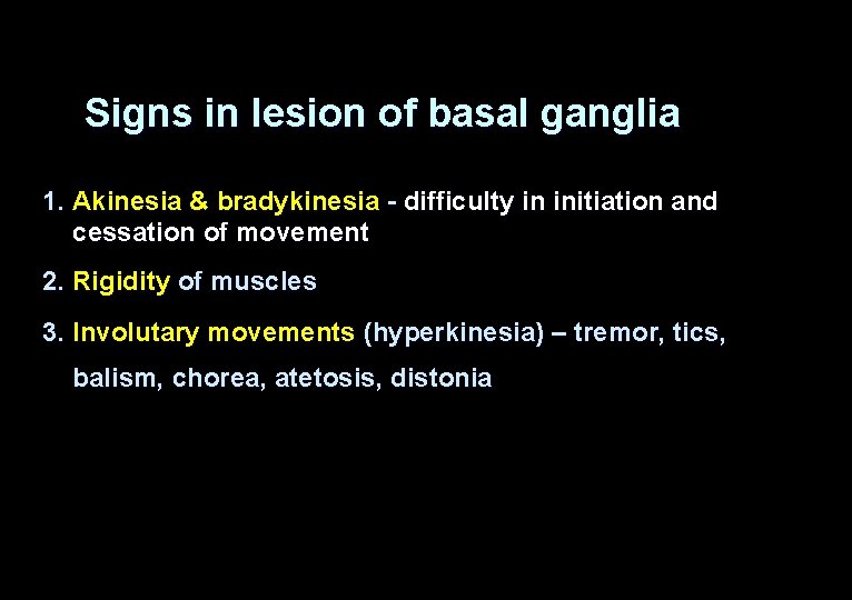 Signs in lesion of basal ganglia 1. Akinesia & bradykinesia - difficulty in initiation