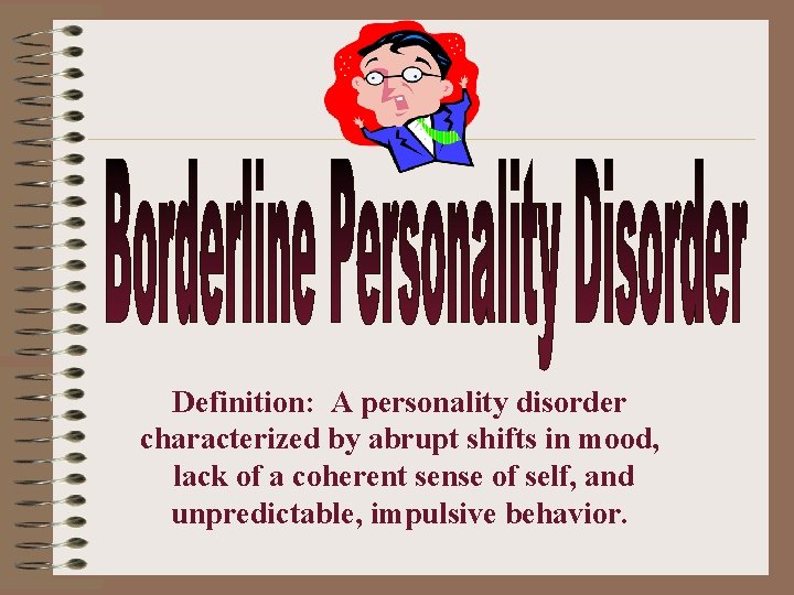 Definition: A personality disorder characterized by abrupt shifts in mood, lack of a coherent