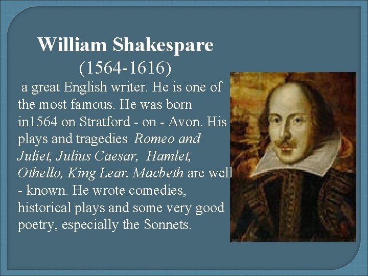 William Shakespare (1564 -1616) a great English writer. He is one of the most