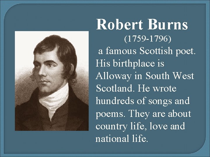Robert Burns (1759 -1796) a famous Scottish poet. His birthplace is Alloway in South