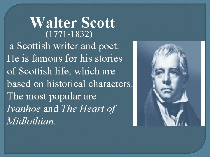 Walter Scott (1771 -1832) a Scottish writer and poet. He is famous for his Walter Scott (1771 -1832) a Scottish writer and poet. He is famous for his