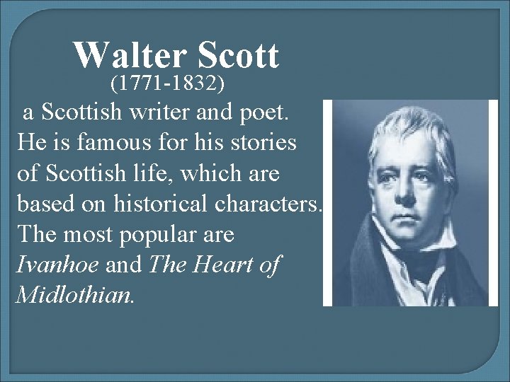 Walter Scott (1771 -1832) a Scottish writer and poet. He is famous for his