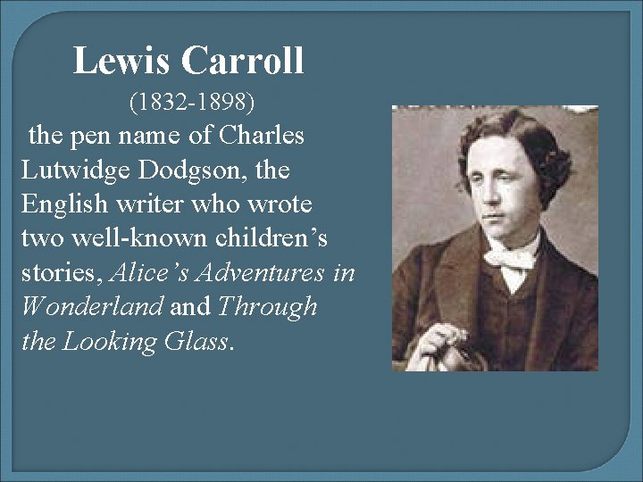 Lewis Carroll (1832 -1898) the pen name of Charles Lutwidge Dodgson, the English writer Lewis Carroll (1832 -1898) the pen name of Charles Lutwidge Dodgson, the English writer