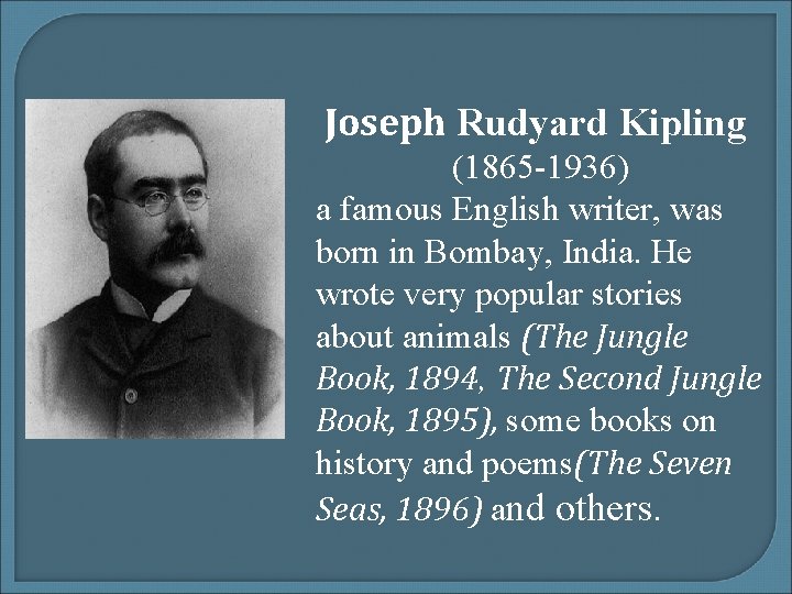 Joseph Rudyard Kipling (1865 -1936) a famous English writer, was born in Bombay, India. Joseph Rudyard Kipling (1865 -1936) a famous English writer, was born in Bombay, India.