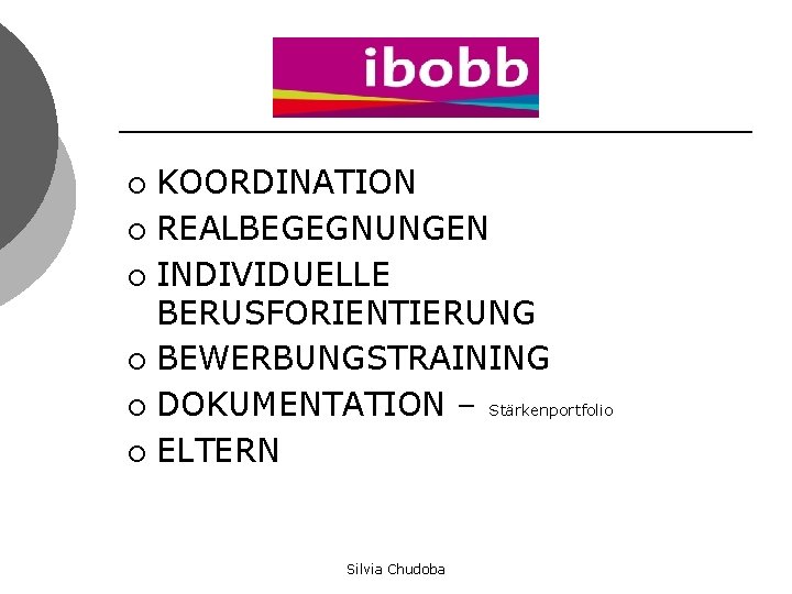 KOORDINATION ¡ REALBEGEGNUNGEN ¡ INDIVIDUELLE BERUSFORIENTIERUNG ¡ BEWERBUNGSTRAINING ¡ DOKUMENTATION – Stärkenportfolio ¡ ELTERN