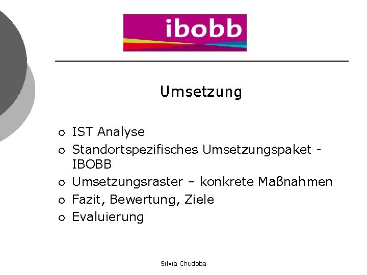 Umsetzung ¡ ¡ ¡ IST Analyse Standortspezifisches Umsetzungspaket IBOBB Umsetzungsraster – konkrete Maßnahmen Fazit,