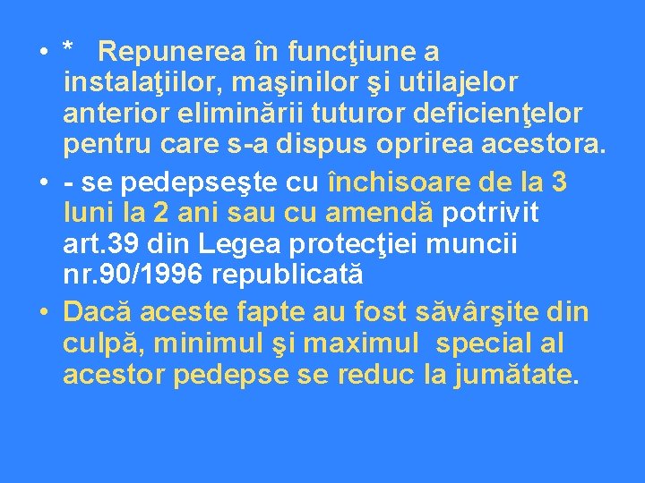  • * Repunerea în funcţiune a instalaţiilor, maşinilor şi utilajelor anterior eliminării tuturor