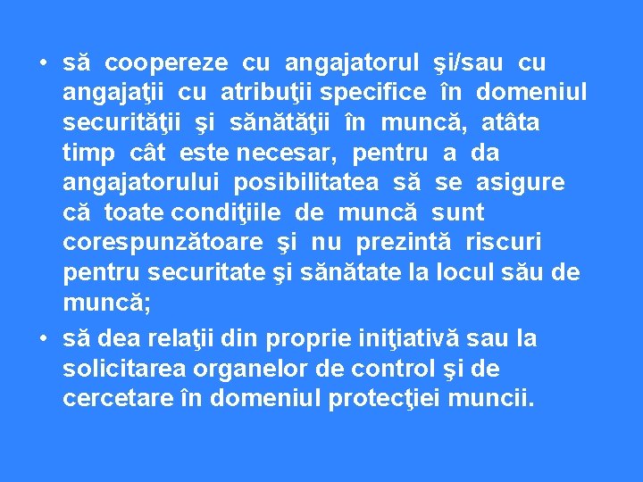  • să coopereze cu angajatorul şi/sau cu angajaţii cu atribuţii specifice în domeniul