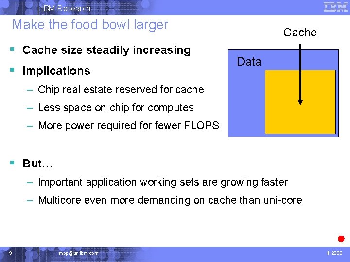 IBM Research Make the food bowl larger § Cache size steadily increasing § Implications