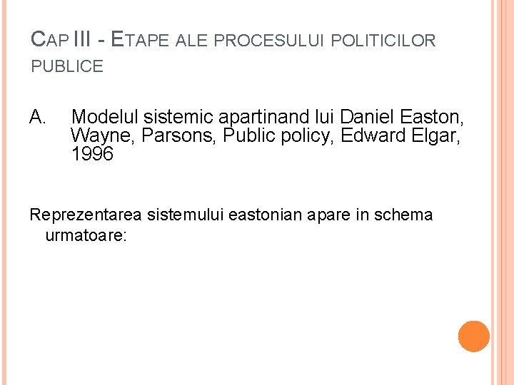 CAP III - ETAPE ALE PROCESULUI POLITICILOR PUBLICE A. Modelul sistemic apartinand lui Daniel CAP III - ETAPE ALE PROCESULUI POLITICILOR PUBLICE A. Modelul sistemic apartinand lui Daniel