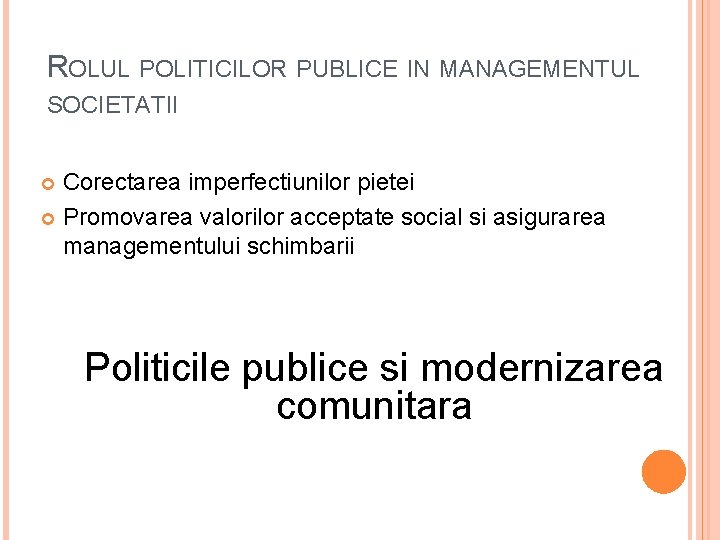 ROLUL POLITICILOR PUBLICE IN MANAGEMENTUL SOCIETATII Corectarea imperfectiunilor pietei Promovarea valorilor acceptate social si ROLUL POLITICILOR PUBLICE IN MANAGEMENTUL SOCIETATII Corectarea imperfectiunilor pietei Promovarea valorilor acceptate social si
