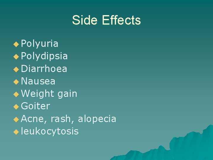 Side Effects u Polyuria u Polydipsia u Diarrhoea u Nausea u Weight gain u