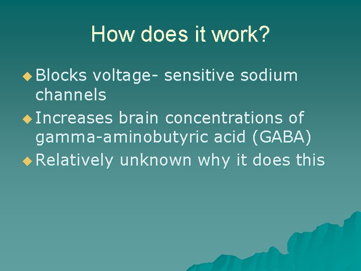 How does it work? u Blocks voltage- sensitive sodium channels u Increases brain concentrations