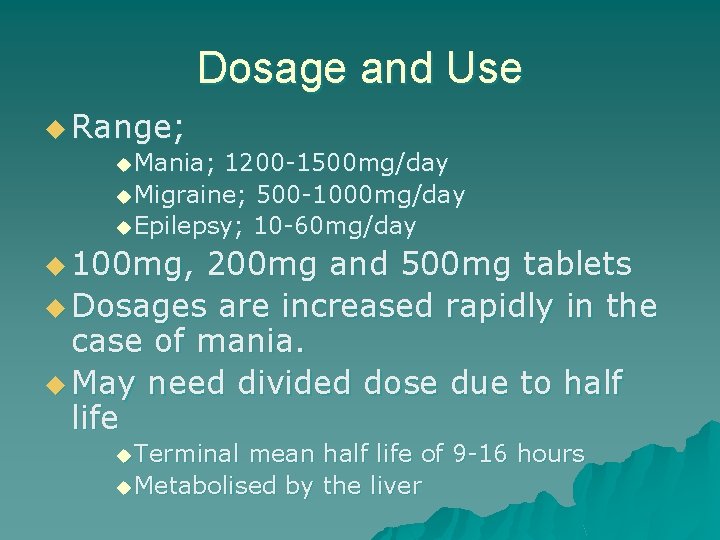 Dosage and Use u Range; u Mania; 1200 -1500 mg/day u Migraine; 500 -1000