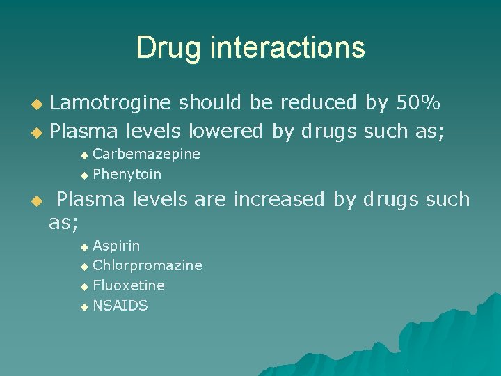 Drug interactions Lamotrogine should be reduced by 50% u Plasma levels lowered by drugs