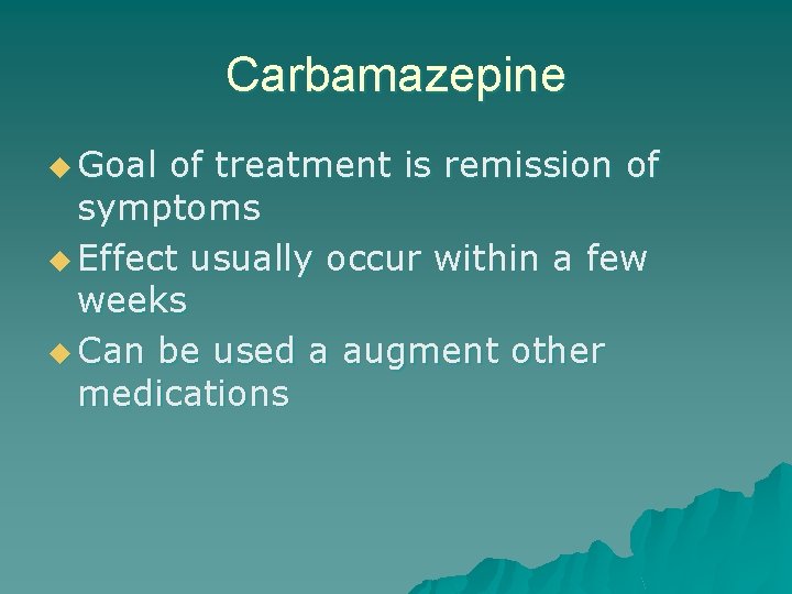 Carbamazepine u Goal of treatment is remission of symptoms u Effect usually occur within