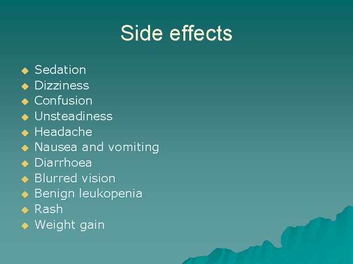 Side effects u u u Sedation Dizziness Confusion Unsteadiness Headache Nausea and vomiting Diarrhoea