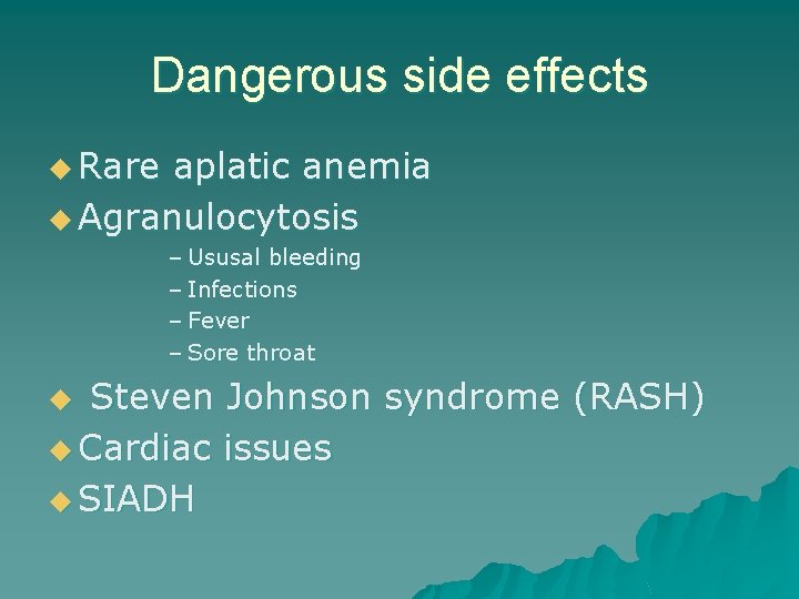 Dangerous side effects u Rare aplatic anemia u Agranulocytosis – Ususal bleeding – Infections