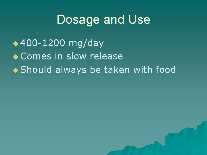 Dosage and Use u 400 -1200 mg/day u Comes in slow release u Should