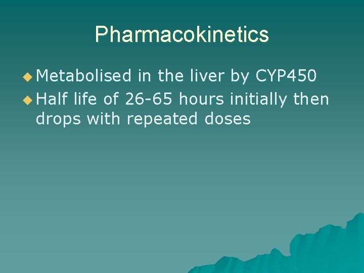 Pharmacokinetics u Metabolised in the liver by CYP 450 u Half life of 26