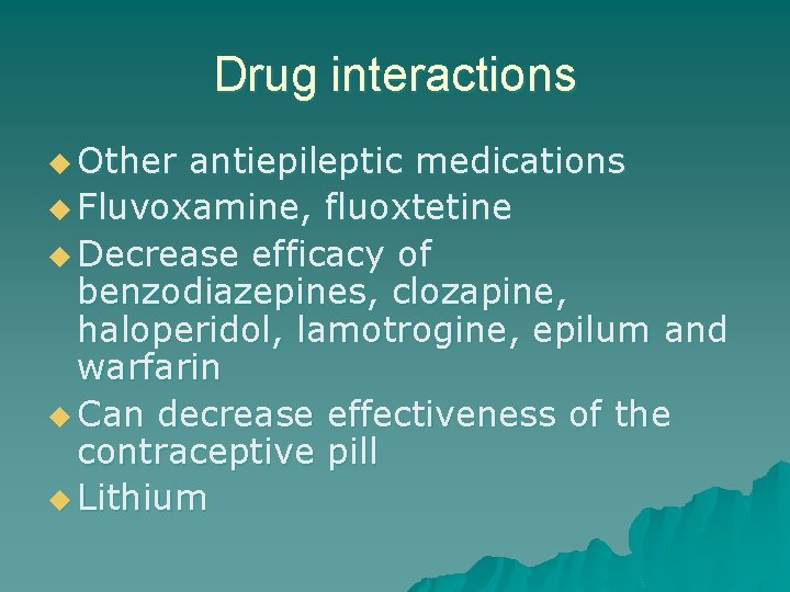 Drug interactions u Other antiepileptic medications u Fluvoxamine, fluoxtetine u Decrease efficacy of benzodiazepines,