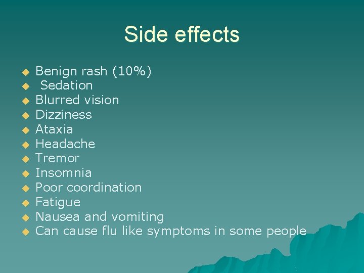 Side effects u u u Benign rash (10%) Sedation Blurred vision Dizziness Ataxia Headache