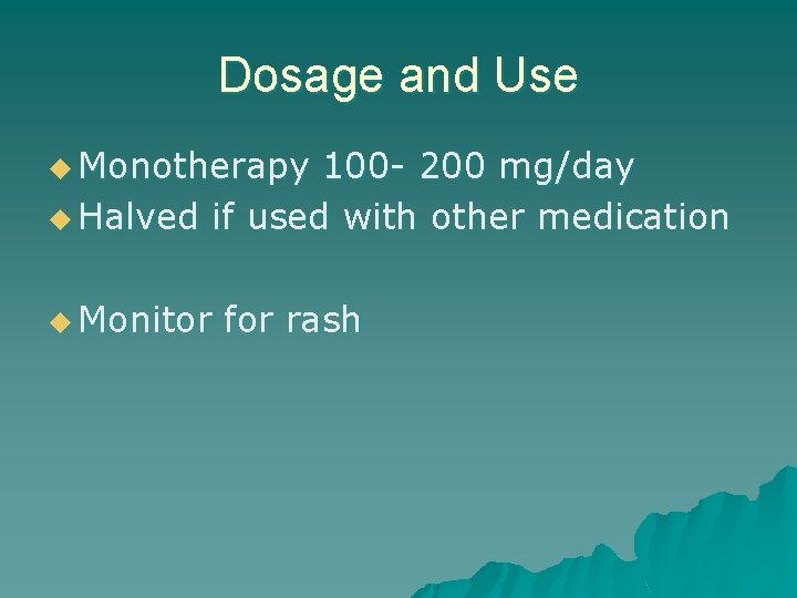 Dosage and Use u Monotherapy 100 - 200 mg/day u Halved if used with