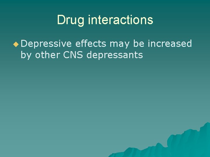 Drug interactions u Depressive effects may be increased by other CNS depressants 