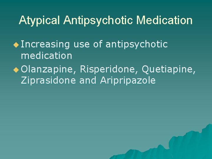 Atypical Antipsychotic Medication u Increasing use of antipsychotic medication u Olanzapine, Risperidone, Quetiapine, Ziprasidone