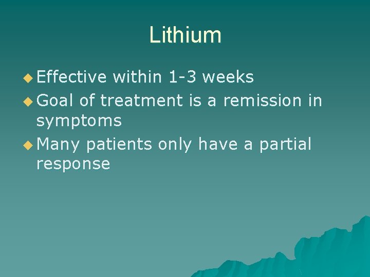 Lithium u Effective within 1 -3 weeks u Goal of treatment is a remission