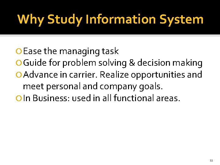 Why Study Information System Ease the managing task Guide for problem solving & decision