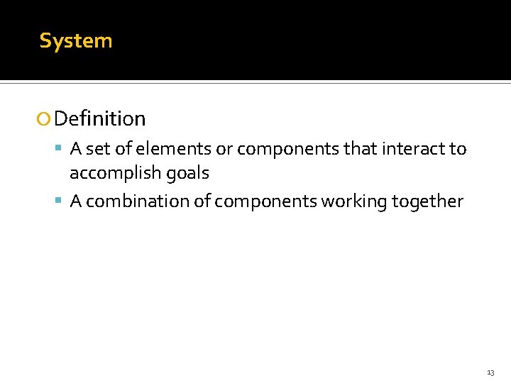 System Definition A set of elements or components that interact to accomplish goals A