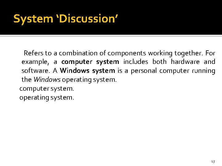 System ‘Discussion’ Refers to a combination of components working together. For example, a computer